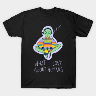 What I Love About Humans Conspiracy Extraterrestrial Alien T-Shirt